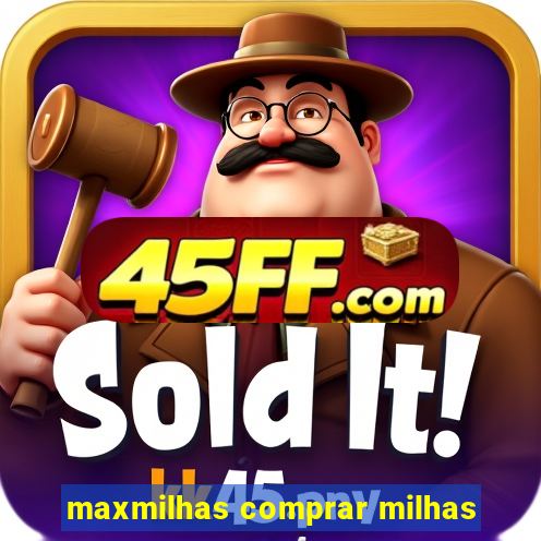 maxmilhas comprar milhas